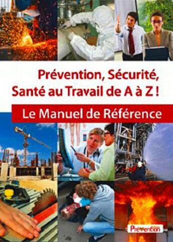 Couverture du livre « Prévention, sécurité, santé au travail de A à Z ; le manuel de référence » de Albert David aux éditions Prevention