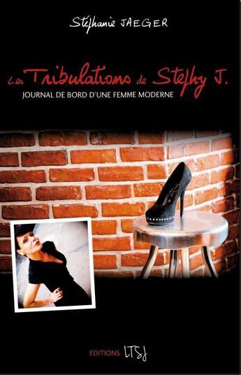 Couverture du livre « Les tribulations de Stephy J ; journal de bord d'une femme moderne » de Stephanie Jaeger aux éditions Ltsj