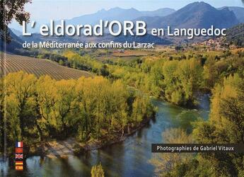 Couverture du livre « L'eldorad'ORB en Languedoc ; de la Méditerrannée aux confins du Larzac » de Gabriel Vitaux aux éditions Label Odero