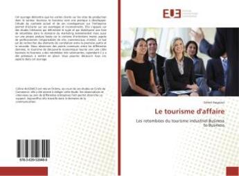 Couverture du livre « Le tourisme d'affaire - les retombees du tourisme industriel business to business » de Augnacs Celine aux éditions Editions Universitaires Europeennes