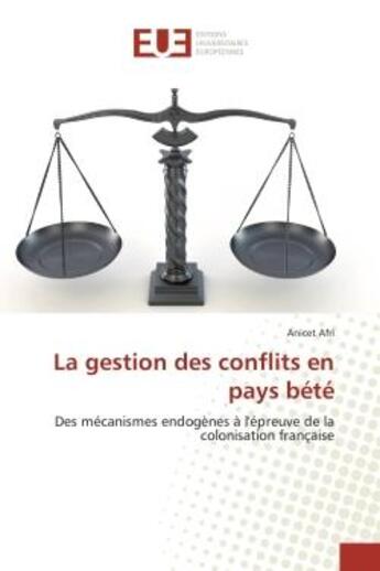 Couverture du livre « La gestion des conflits en pays bete - des mecanismes endogenes a l'epreuve de la colonisation franc » de Afri Anicet aux éditions Editions Universitaires Europeennes