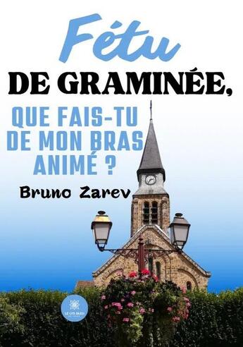 Couverture du livre « Fetu de graminee, que fais-tu de mon bras anime ? » de Bruno Zarev aux éditions Le Lys Bleu