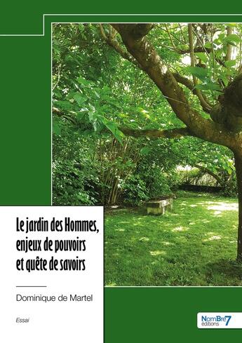 Couverture du livre « Le jardin des Hommes, enjeux de pouvoirs et quête de savoirs » de Dominique De Martel aux éditions Nombre 7