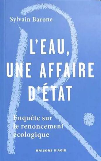 Couverture du livre « L'eau une affaire d'État : Enquête sur un renoucement écologique » de Sylvain Barone aux éditions Raisons D'agir