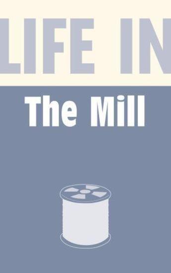 Couverture du livre « Life in the Mill » de Burton Anthony aux éditions History Press Digital