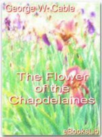 Couverture du livre « The Flower of the Chapdelaines » de George W. Cable aux éditions Ebookslib