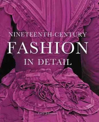 Couverture du livre « Nineteenth-Century Fashion in Detail » de Lucy Johnston aux éditions Victoria And Albert Museum