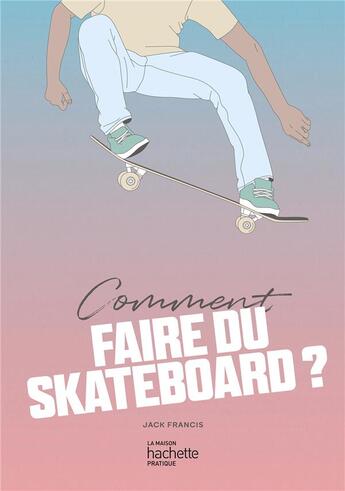 Couverture du livre « Comment faire du skateboard ? » de Jack Francis aux éditions Hachette Pratique