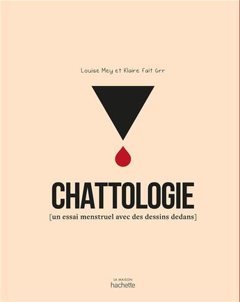 Couverture du livre « Chattologie ; un essai menstruel avec des dessins dedans » de Klaire Fait Grr et Louise Mey aux éditions Hachette Pratique