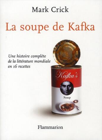 Couverture du livre « La soupe de kafka - une histoire complete de la litterature mondiale en 16 recettes » de Mark Crick aux éditions Flammarion
