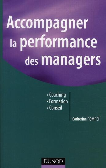 Couverture du livre « Accompagner la performance des managers ; coaching, formation, conseil » de Catherine Pompei aux éditions Dunod