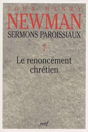 Couverture du livre « Sermons paroissiaux Tome 7 ; le renoncement chrétien » de John Henry Newman aux éditions Cerf