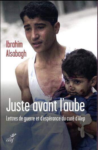 Couverture du livre « Juste avant l'aube ; lettres de guerre et d'espérance du curé d'Alep » de Ibrahim Alsabagh aux éditions Cerf