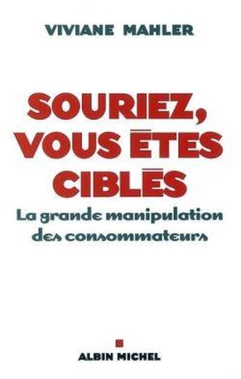 Couverture du livre « Souriez, vous êtes ciblés : la grande manipulation des consommateurs » de Viviane Mahler aux éditions Albin Michel