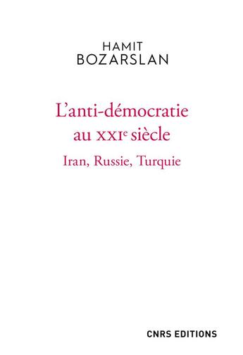 Couverture du livre « L'anti-démocratie au XXIe siècle : Iran, Russie, Turquie » de Hamit Bozarslan aux éditions Cnrs