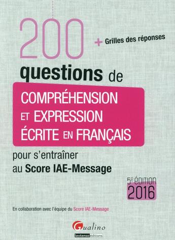 Couverture du livre « 200 questions de compréhension et expression écrite en français pour s'entraîner au Score IAE-Message 2016 (5e édition) » de  aux éditions Gualino