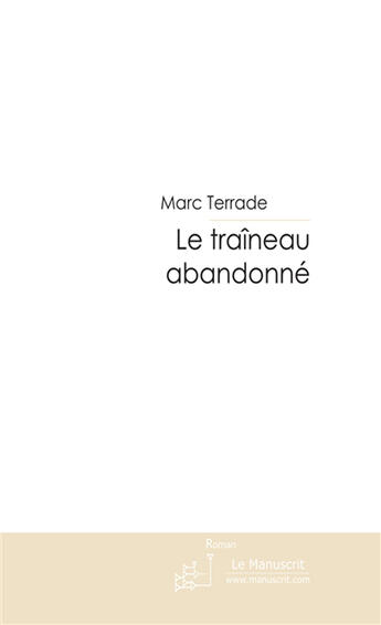 Couverture du livre « LE TRAINEAU ABANDONNE » de Marc Terrade aux éditions Le Manuscrit