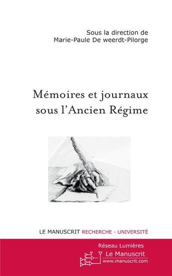 Couverture du livre « Mémoires et journaux sous l'Ancien Régime » de Marie-Paule De Weerdt-Pilorge aux éditions Le Manuscrit