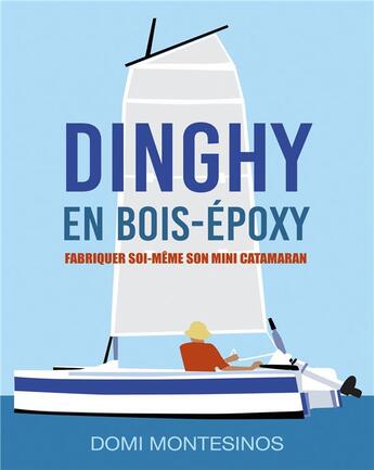 Couverture du livre « Fabriquer soi-même son mini-catamaran ; dinghy en bois/époxy » de Domi Montesinos aux éditions Books On Demand