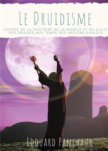 Couverture du livre « Le druidisme ; exposé de la doctrine, de la morale, et du culte des druides, au temps des anciens ga » de Panchaud Edouard aux éditions Books On Demand