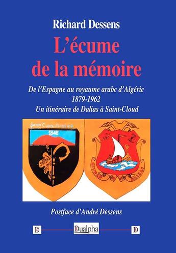 Couverture du livre « L'écume de la mémoire : de l'Espagne au royaume arabe d'Algérie (1879-1962) ; un itinéraire de dalias à Saint-Cloud » de Andre Dessens aux éditions Dualpha