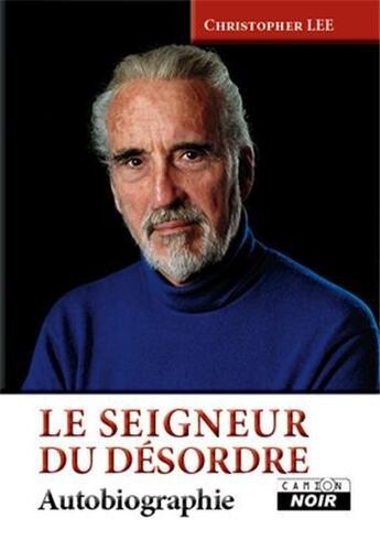 Couverture du livre « Le seigneur du désordre ; autobiographie » de Cristopher Lee aux éditions Le Camion Blanc