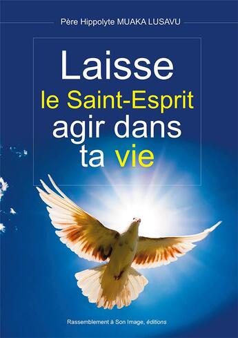 Couverture du livre « Laisse le Saint-Esprit agir dans ta vie » de Hippolyte Muaka Lusavo aux éditions R.a. Image