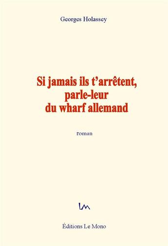 Couverture du livre « Si jamais ils t'arrêtent, parle-leur du wharf allemand » de Georges Holassey aux éditions Le Mono