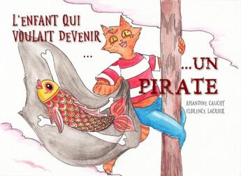 Couverture du livre « L'enfant qui voulait devenir un pirate » de Amandine Cauchy et Florence Lacroix aux éditions Mk67