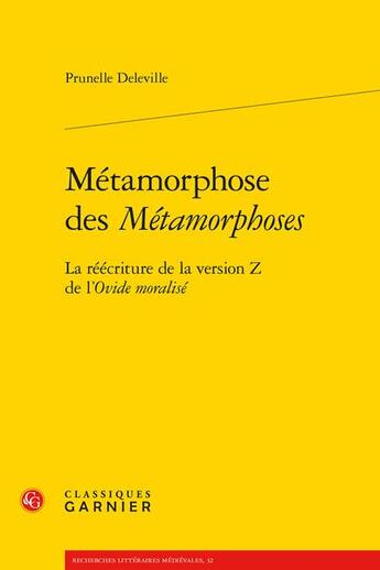 Couverture du livre « Métamorphose des Métamorphoses : la réécriture de la version Z de l'Ovide moralisé » de Prunelle Deleville aux éditions Classiques Garnier