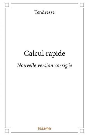 Couverture du livre « Calcul rapide - nouvelle version corrigee » de Tendresse Tendresse aux éditions Edilivre