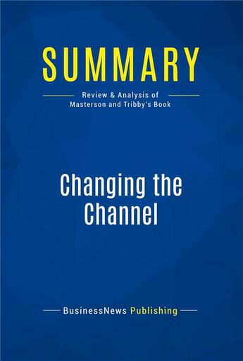 Couverture du livre « Summary: Changing the Channel : Review and Analysis of Masterson and Tribby's Book » de Businessnews Publish aux éditions Business Book Summaries