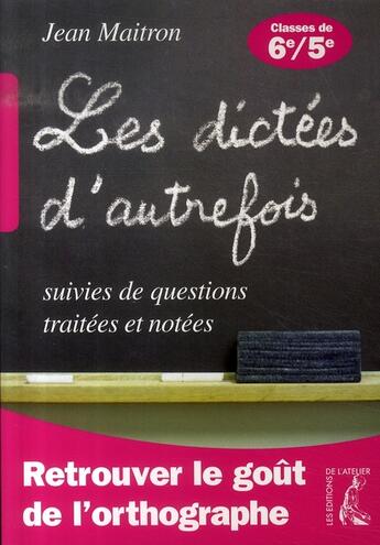 Couverture du livre « Retrouver le goût de l'orthographe ; dictées d'autrefois ; 6ème et 5ème » de Jean Maitron aux éditions Editions De L'atelier