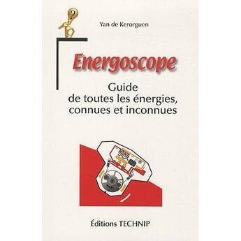 Couverture du livre « Energoscope ; guide de toutes les énergies, connues et inconnues » de Yan De Kerorguen aux éditions Technip