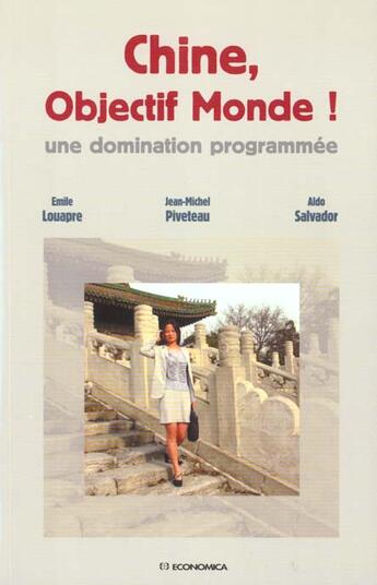 Couverture du livre « Chine ; objectif monde ; une domination programmée » de Emile Louapre et Aldo Salvador et Jean-Michel Pivetteau aux éditions Economica