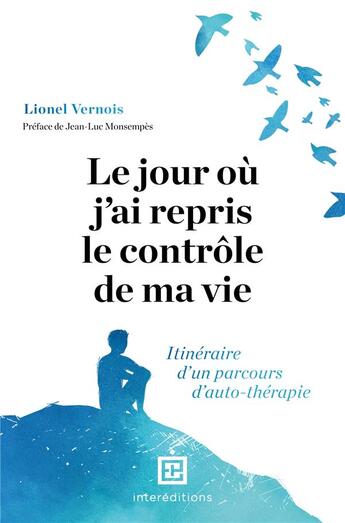 Couverture du livre « Le jour ou j'ai repris le controle de ma vie - itineraire d'un parcours d'auto-therapie » de Vernois Lionel aux éditions Intereditions