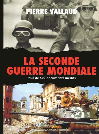 Couverture du livre « La Seconde Guerre mondiale ; plus de 500 documents inédits » de Pierre Vallaud aux éditions Acropole