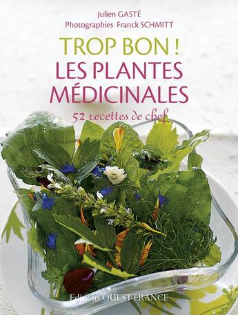 Couverture du livre « Trop bon ! les plantes médicinales : 50 recettes de chef » de Schmitt Franck et Julien Gaste aux éditions Ouest France