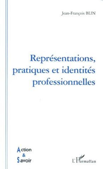 Couverture du livre « REPRESENTATIONS, PRATIQUES ET IDENTITES PROFESSIONNELLES » de Jean-François Blin aux éditions L'harmattan