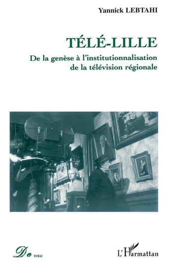 Couverture du livre « Tele-lille - de la genese a l'institutionnalisation de la television regionale » de Yannick Lebtahi aux éditions L'harmattan