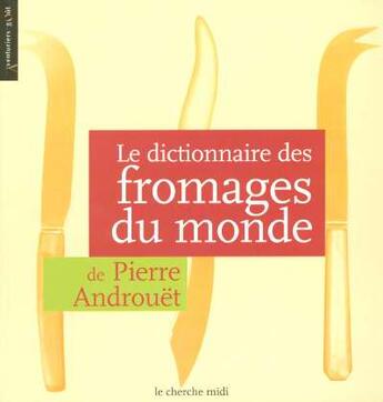 Couverture du livre « Le dictionnaire des fromages du monde » de Pierre Androuet aux éditions Cherche Midi