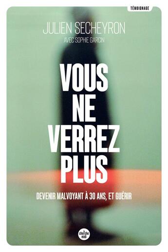 Couverture du livre « Vous ne verrez plus : devenir malvoyant à 30 ans, et guérir » de Julien Secheyron et Sophie Garcin aux éditions Cherche Midi