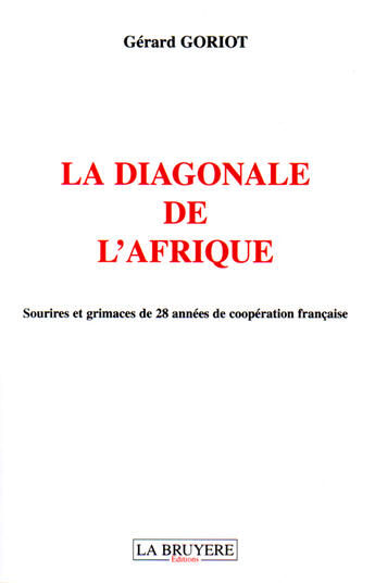 Couverture du livre « La diagonale de l'Afrique ; sourires et grimaces de 28 années de coopération française » de Gerard Goriot aux éditions La Bruyere