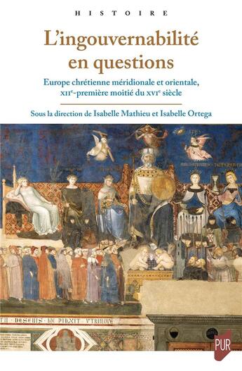 Couverture du livre « L'ingouvernabilité en questions : Europe chrétienne méridionale et orientale : XIIe-première moitié du XVIe siècle » de Isabelle Ortega et Isabelle Mathieu et Collectif aux éditions Pu De Rennes