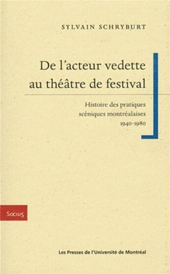 Couverture du livre « De l'acteur vedette au theatre de festival - histoire des pratiques sceniques montrealaises 1940-198 » de Schryburt Sylvain aux éditions Pu De Montreal