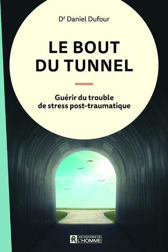 Couverture du livre « Le bout du tunnel ; guérir du trouble de stress post-traumatique » de Daniel Dufour aux éditions Editions De L'homme