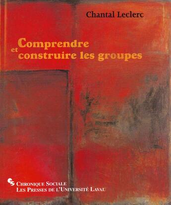 Couverture du livre « Comprendre et construire les groupes » de Leclerc Chantal aux éditions Presses De L'universite De Laval