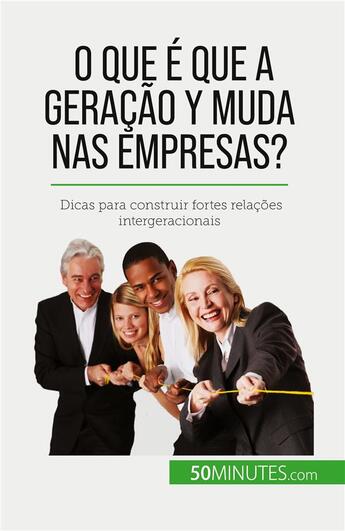 Couverture du livre « O que é que a Geração Y muda nas empresas? : Dicas para construir fortes relações intergeracionais » de Pierre Latour aux éditions 50minutes.com