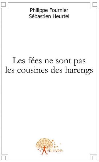 Couverture du livre « Les fées ne sont pas les cousines des harengs » de Philippe Fournier Et aux éditions Edilivre