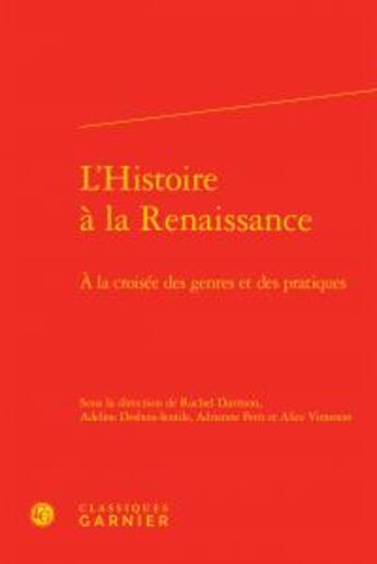 Couverture du livre « L'histoire à la Renaissance ; à la croisée des genres et des pratiques » de  aux éditions Classiques Garnier